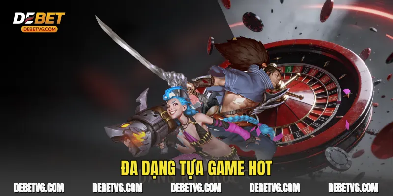 Đa dạng tựa game hot