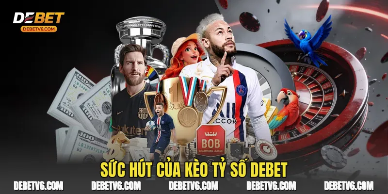Sức hút của Kèo Tỷ Số Debet