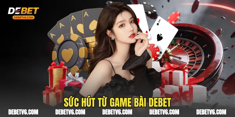Sức hút từ Game Bài Debet